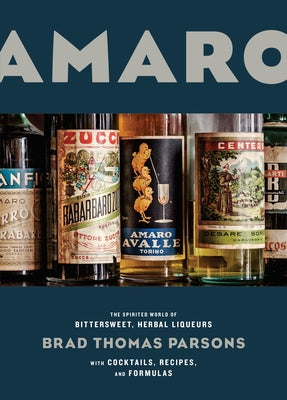Amaro: The Spirited World of Bittersweet, Herbal Liqueurs, with Cocktails, Recipes, Andformulas