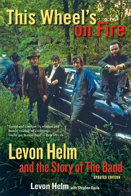This Wheel's on Fire: Levon Helm and the Story of the Band