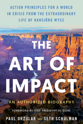 The Art of Impact: Action Principles for a World in Crisis from the Extraordinary Life of Hansjörg Wyss, an Authorized Biography