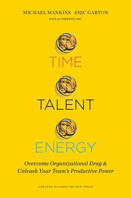 Time, Talent, Energy: Overcome Organizational Drag and Unleash Your Team's Productive Power