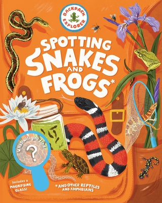 Backpack Explorer: Spotting Snakes and Frogs, and Other Reptiles and Amphibians: What Will You Find?