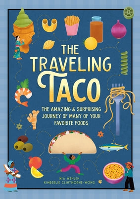 The Traveling Taco: The Amazing and Surprising Journey of Many of Your Favorite Foods