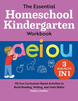 The Essential Homeschool Kindergarten Workbook: 135 Fun Curriculum-Based Activities to Build Reading, Writing, and Math Skills!