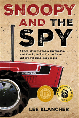 Snoopy and the Spy: A Saga of Espionage, Ingenuity, and the Epic Battle to Save International Harvester
