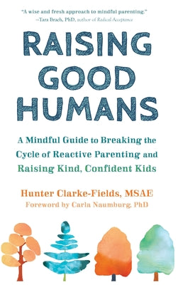 Raising Good Humans: A Mindful Guide to Breaking the Cycle of Reactive Parenting and Raising Kind, Confident Kids