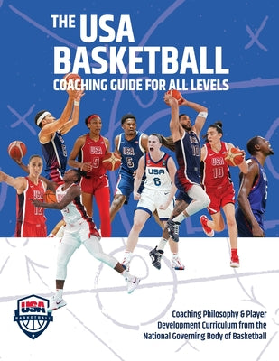 The USA Basketball Coaching Guide For All Levels: Coaching Philosophy & Player Development Curriculum from the National Governing Body of Basketball