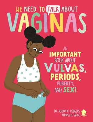 We Need to Talk about Vaginas: An Important Book about Vulvas, Periods, Puberty, and Sex!