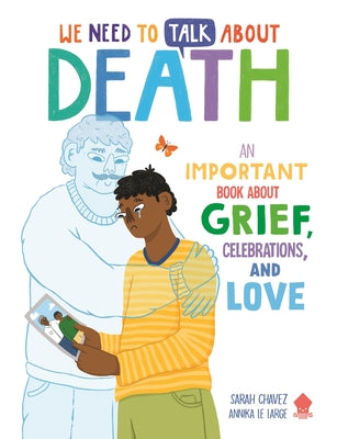 We Need to Talk about Death: An Important Book about Grief, Celebrations, and Love