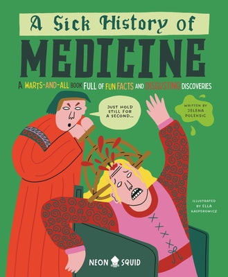 A Sick History of Medicine: A Warts-And-All Book Full of Fun Facts and Disgusting Discoveries