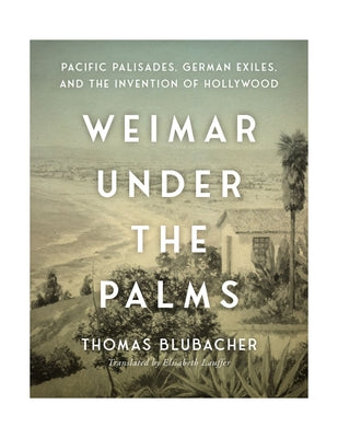 Weimar Under the Palms: Pacific Palisades, German Exiles, and the Invention of Hollywood