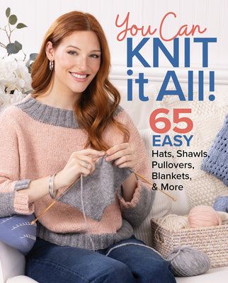 You Can Knit It All: 65 Easy Hats, Shawls, Pullovers, Blankets & More