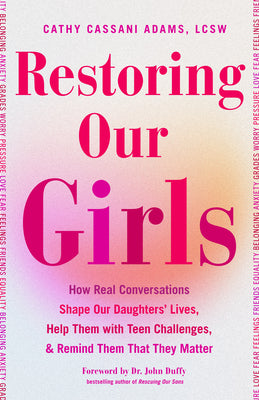 Restoring Our Girls: How Real Conversations Shape Our Daughters' Lives, Help Them with Teen Challenges, and Remind Them That They Matter (Empowering B