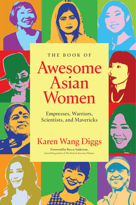 The Book of Awesome Asian Women: Empresses, Warriors, Scientists, and Mavericks (Famous Asian Women in History)