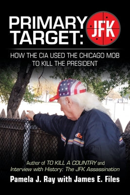 Primary Target: JFK - HOW THE CIA USED THE CHICAGO MOB TO KILL THE PRESIDENT: Author of TO KILL A COUNTY and Interview with History: The JFK Assassina
