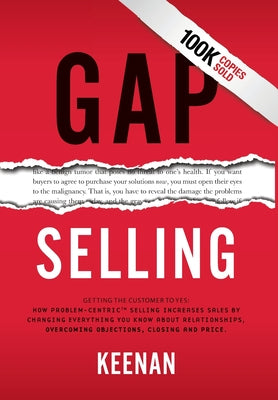 Gap Selling: Getting the Customer to Yes: How Problem-Centric Selling Increases Sales by Changing Everything You Know About Relationships, Overcoming