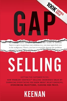 Gap Selling: Getting the Customer to Yes: How Problem-Centric Selling Increases Sales by Changing Everything You Know About Relationships, Overcoming