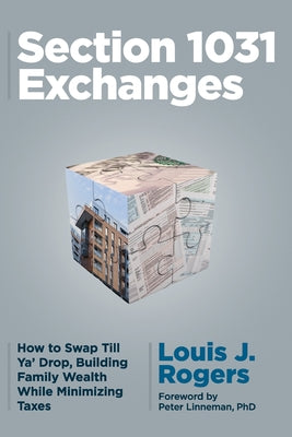 Section 1031 Exchanges: How to Swap Till Ya' Drop, Building Family Wealth While Minimizing Taxes