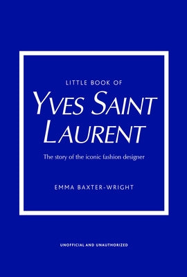 Little Book of Yves Saint Laurent: The Story of the Iconic Fashion House
