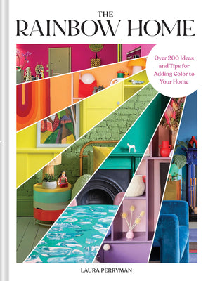 The Rainbow Home: Over 200 Ideas and Tips for Adding Color to Your Home