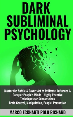 Dark Subliminal Psychology: Master the Subtle & Covert Art to Infiltrate, Influence & Conquer People's Minds -Highly Effective Techniques for Subc