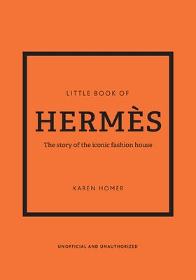 Little Book of Hermès: The Story of the Iconic Fashion House