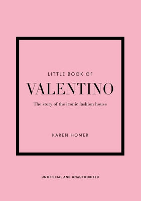 Little Book of Valentino: The Story of the Iconic Fashion House