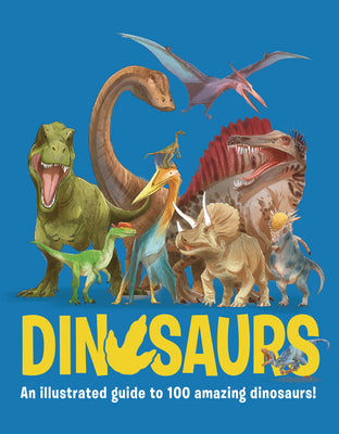 Dinosaurs: An Illustrated Guide to 100 Amazing Dinosaurs!