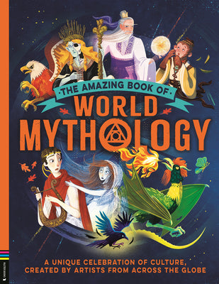 The Amazing Book of World Mythology: A Unique Celebration of Culture, Created by Artists from Across the Globe