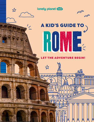 Lonely Planet Kids a Kid's Guide to Rome: Let the Adventure Begin!