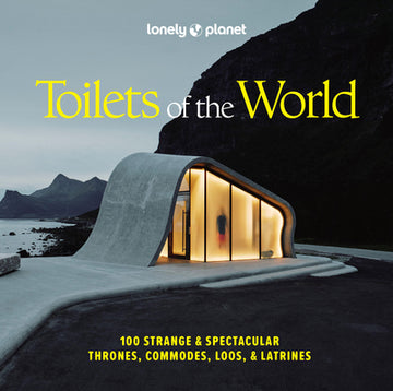 Lonely Planet Toilets of the World: 100 Strange and Spectacular Thrones, Commodes, Loos, and Latrines