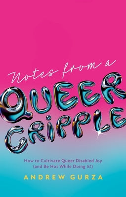 Notes from a Queer Cripple: How to Cultivate Queer Disabled Joy (and Be Hot While Doing It!)