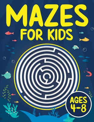 Mazes For Kids Ages 4-8: Maze Activity Book 4-6, 6-8 Games, Puzzles and Problem-Solving for Children