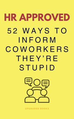HR Approved 52 Ways To Inform Coworkers They're Stupid