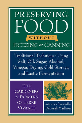 Preserving Food Without Freezing or Canning: Traditional Techniques Using Salt, Oil, Sugar, Alcohol, Vinegar, Drying, Cold Storage, and Lactic Ferment