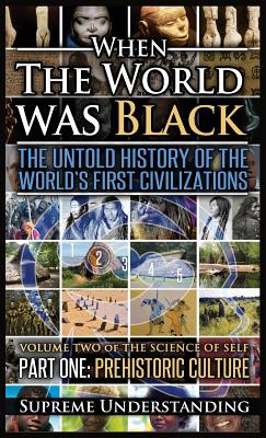 When The World Was Black, Part One: The Untold History of the World's First Civilizations Prehistoric Culture