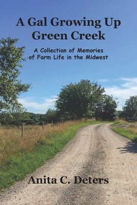 A Gal Growing Up Green Creek: A Collection of Memories of Farm Life in the Midwest
