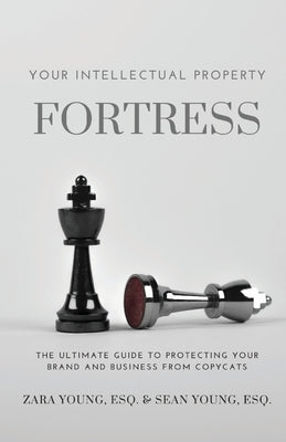 Your Intellectual Property Fortress: The Ultimate Guide to Protecting Your Brand and Business From Copycats