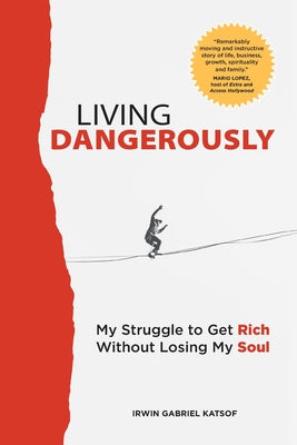 Living Dangerously: My Struggle to Get Rich Without Losing My Soul