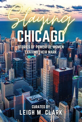 Slaying Chicago: Stories of Powerful Women Leaving their Mark