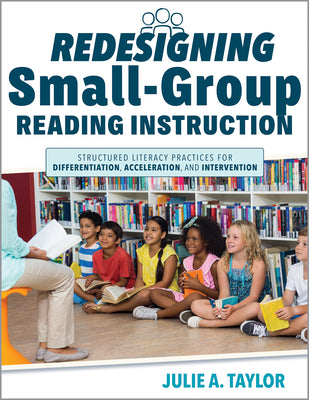 Redesigning Small-Group Reading Instruction: Structured Literacy Practices for Differentiation, Acceleration, and Intervention (Actionable Strategies