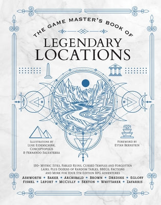 The Game Master's Book of Legendary Locations: 150+ Mythic Sites, Fables Ruins, Cursed Temples and Forgotten Lairs, Plus Dozens of Random Tables, Bbeg