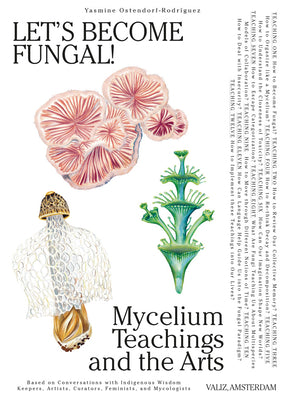 Let's Become Fungal!: Mycelium Teachings and the Arts: Based on Conversations with Indigenous Wisdom Keepers, Artists, Curators, Feminists and Mycolog