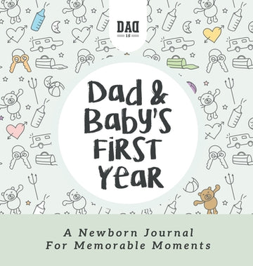 Dad and Baby's First Year: A Newborn Journal for Memorable Moments
