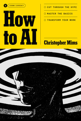 How to AI: Cut Through the Hype. Master the Basics. Transform Your Work.