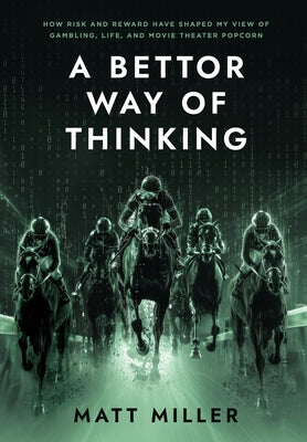 A Bettor Way of Thinking: How Risk and Reward Have Shaped My View of Gambling, Life, and Movie Theater Popcorn