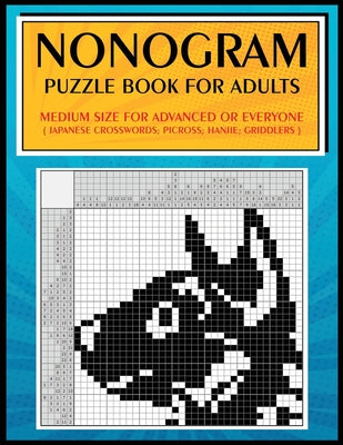 Nonogram Puzzle Book for Adults: Medium Size for Advanced or Everyone ( Japanese Crosswords; Picross; Hanjie; Griddlers )