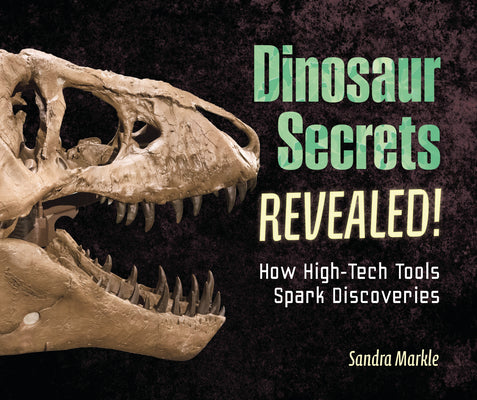 Dinosaur Secrets Revealed!: How High-Tech Tools Spark Discoveries