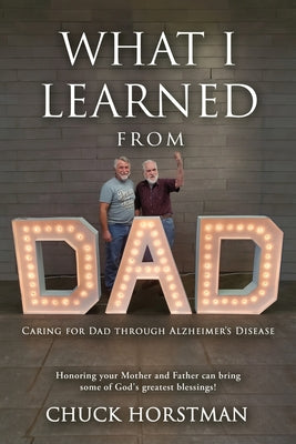 What I Learned From Dad: Caring for Dad through Alzheimer's Disease