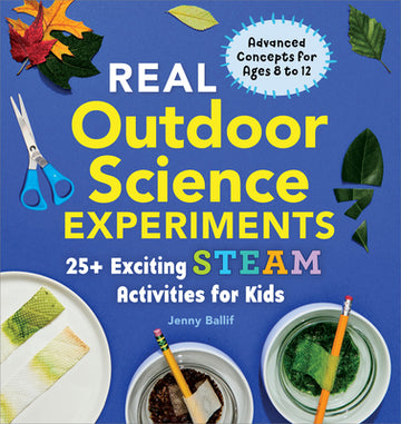 Real Outdoor Science Experiments: 25+ Exciting Steam Activities for Kids