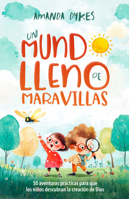 Un Mundo Lleno de Maravillas: 50 Aventuras Prácticas Para Que Los Niños Descubran La Creación de Dios